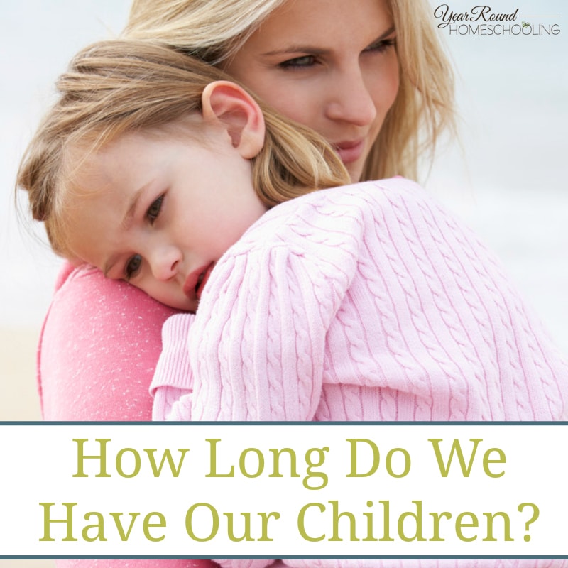 How Long Do We Have Our Children? - Year Round Homeschooling